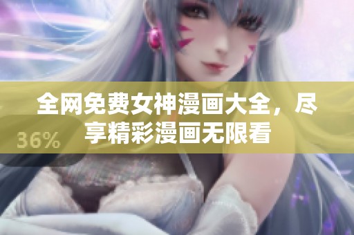 全网免费女神漫画大全，尽享精彩漫画无限看
