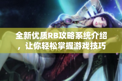 全新优质RB攻略系统介绍，让你轻松掌握游戏技巧