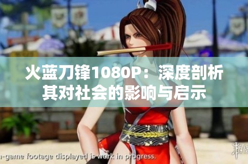 火蓝刀锋1080P：深度剖析其对社会的影响与启示