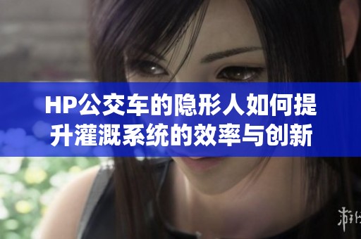 HP公交车的隐形人如何提升灌溉系统的效率与创新