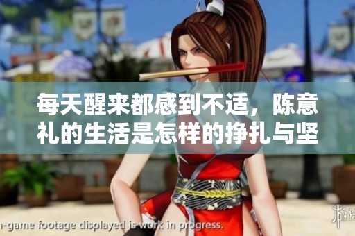 每天醒来都感到不适，陈意礼的生活是怎样的挣扎与坚持