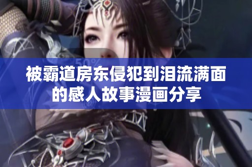 被霸道房东侵犯到泪流满面的感人故事漫画分享