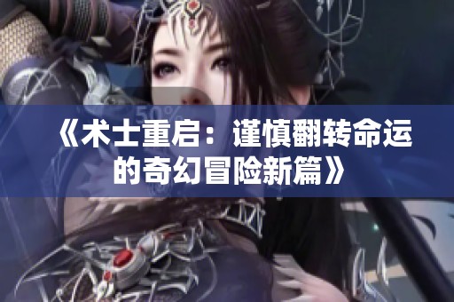《术士重启：谨慎翻转命运的奇幻冒险新篇》