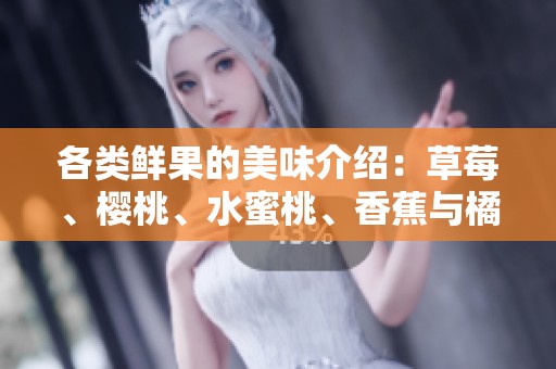 各类鲜果的美味介绍：草莓、樱桃、水蜜桃、香蕉与橘子的魅力