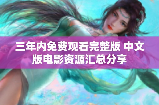 三年内免费观看完整版 中文版电影资源汇总分享