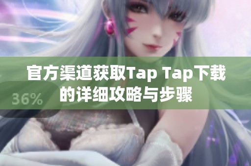 官方渠道获取Tap Tap下载的详细攻略与步骤