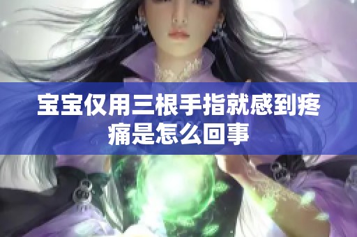 宝宝仅用三根手指就感到疼痛是怎么回事