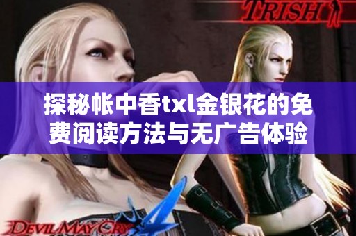 探秘帐中香txl金银花的免费阅读方法与无广告体验