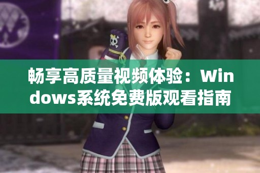 畅享高质量视频体验：Windows系统免费版观看指南