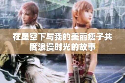 在星空下与我的美丽瘦子共度浪漫时光的故事