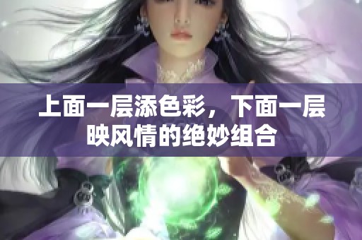 上面一层添色彩，下面一层映风情的绝妙组合