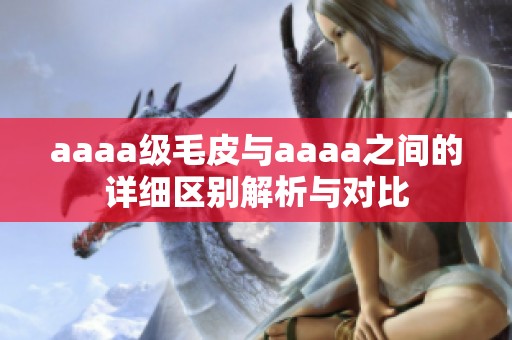 aaaa级毛皮与aaaa之间的详细区别解析与对比