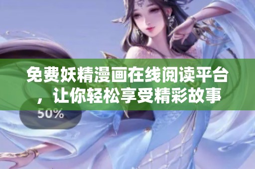 免费妖精漫画在线阅读平台，让你轻松享受精彩故事