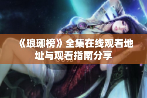 《琅琊榜》全集在线观看地址与观看指南分享