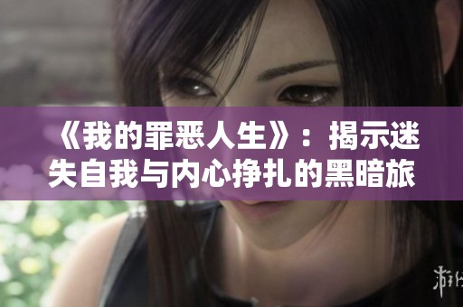 《我的罪恶人生》：揭示迷失自我与内心挣扎的黑暗旅程