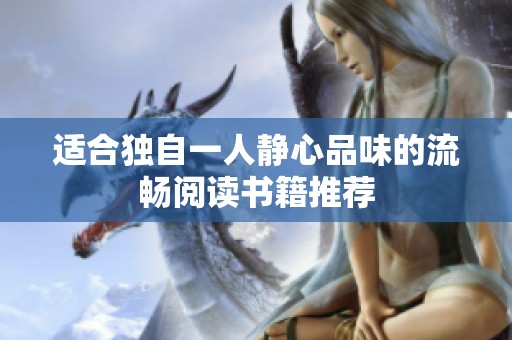 适合独自一人静心品味的流畅阅读书籍推荐