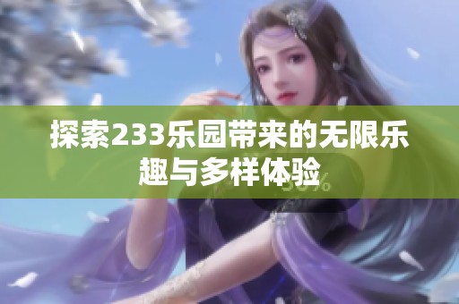 探索233乐园带来的无限乐趣与多样体验