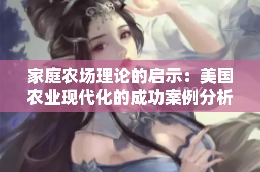 家庭农场理论的启示：美国农业现代化的成功案例分析