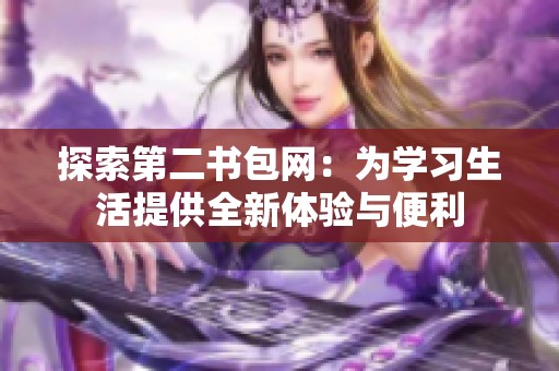 探索第二书包网：为学习生活提供全新体验与便利