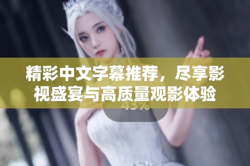 精彩中文字幕推荐，尽享影视盛宴与高质量观影体验