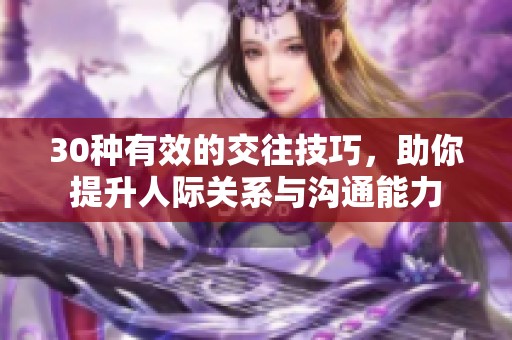 30种有效的交往技巧，助你提升人际关系与沟通能力