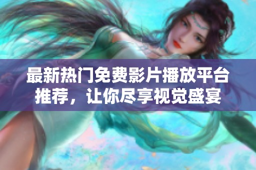 最新热门免费影片播放平台推荐，让你尽享视觉盛宴