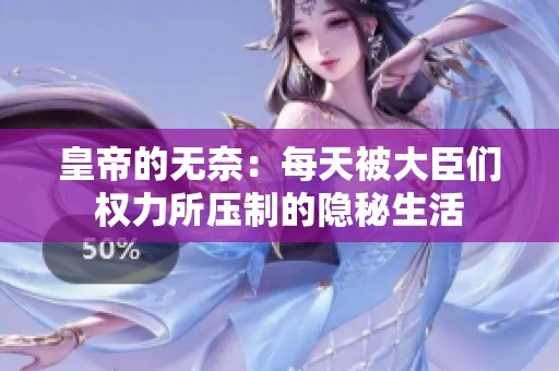 皇帝的无奈：每天被大臣们权力所压制的隐秘生活