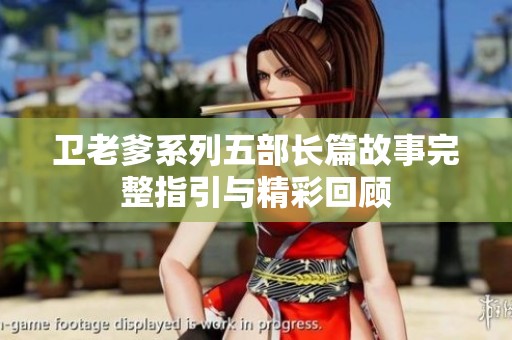 卫老爹系列五部长篇故事完整指引与精彩回顾