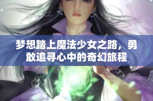 梦想踏上魔法少女之路，勇敢追寻心中的奇幻旅程