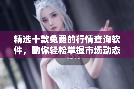 精选十款免费的行情查询软件，助你轻松掌握市场动态