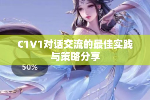 C1V1对话交流的最佳实践与策略分享