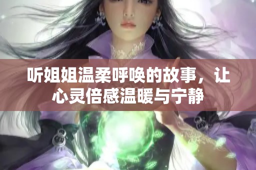听姐姐温柔呼唤的故事，让心灵倍感温暖与宁静