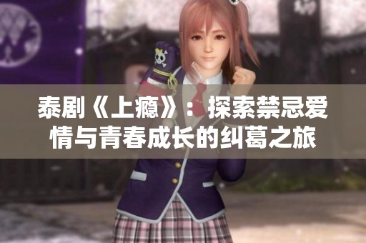 泰剧《上瘾》：探索禁忌爱情与青春成长的纠葛之旅