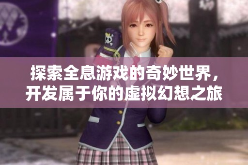 探索全息游戏的奇妙世界，开发属于你的虚拟幻想之旅