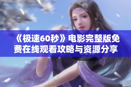 《极速60秒》电影完整版免费在线观看攻略与资源分享