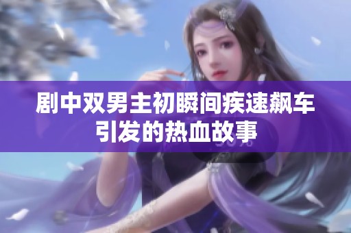 剧中双男主初瞬间疾速飙车引发的热血故事