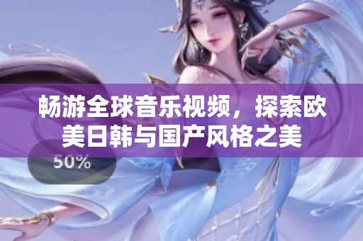 畅游全球音乐视频，探索欧美日韩与国产风格之美