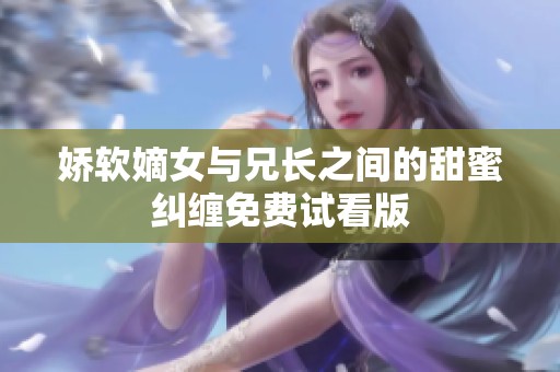 娇软嫡女与兄长之间的甜蜜纠缠免费试看版