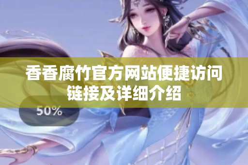 香香腐竹官方网站便捷访问链接及详细介绍