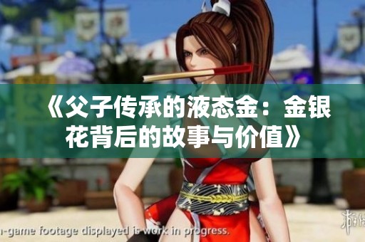 《父子传承的液态金：金银花背后的故事与价值》