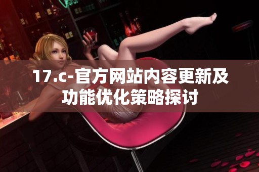 17.c-官方网站内容更新及功能优化策略探讨