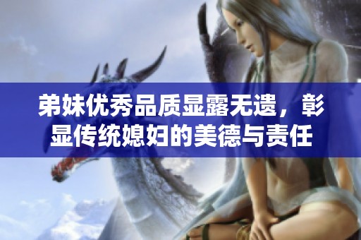弟妹优秀品质显露无遗，彰显传统媳妇的美德与责任