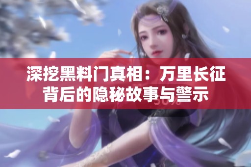 深挖黑料门真相：万里长征背后的隐秘故事与警示