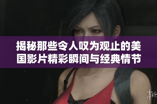 揭秘那些令人叹为观止的美国影片精彩瞬间与经典情节