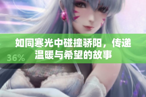 如同寒光中碰撞骄阳，传递温暖与希望的故事