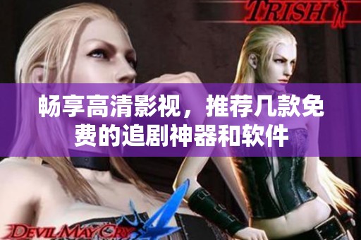 畅享高清影视，推荐几款免费的追剧神器和软件