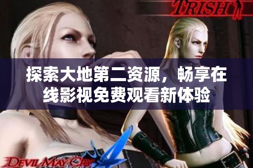 探索大地第二资源，畅享在线影视免费观看新体验