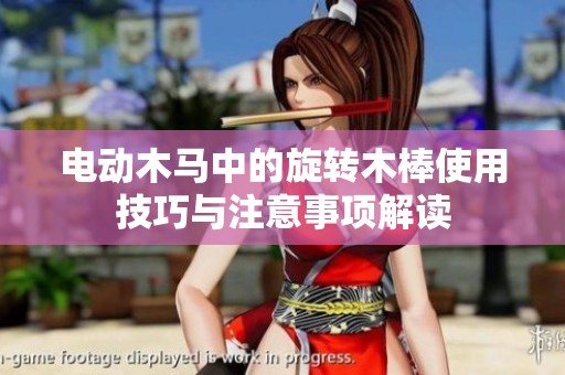 电动木马中的旋转木棒使用技巧与注意事项解读