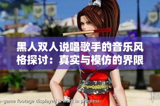黑人双人说唱歌手的音乐风格探讨：真实与模仿的界限在哪？
