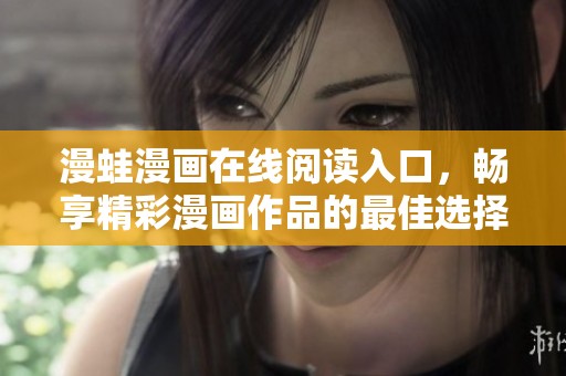 漫蛙漫画在线阅读入口，畅享精彩漫画作品的最佳选择